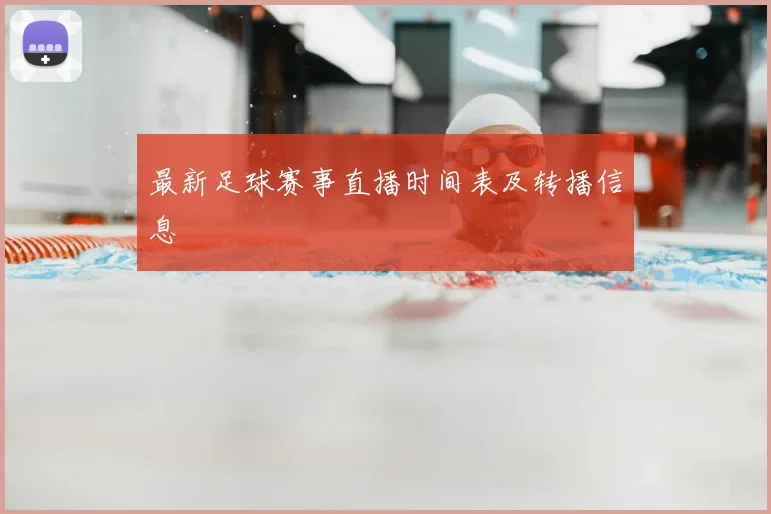 最新足球赛事直播时间表及转播信息