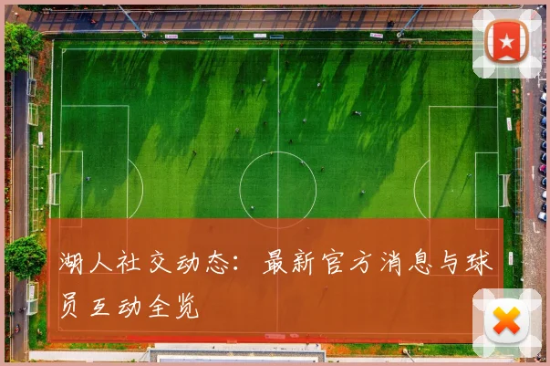 湖人社交动态:最新官方消息与球员互动全览
